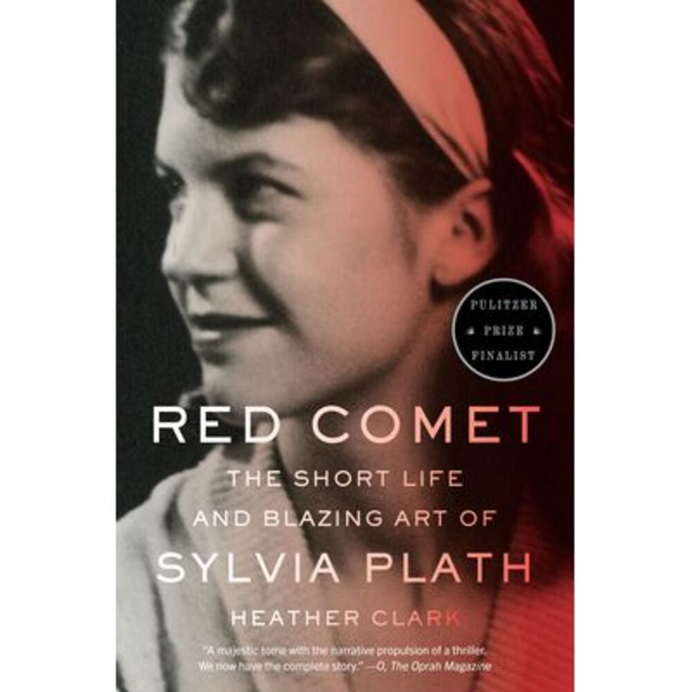 Red Comet: The Short Life and Blazing Art of Sylvia Plath -- Heather Clark